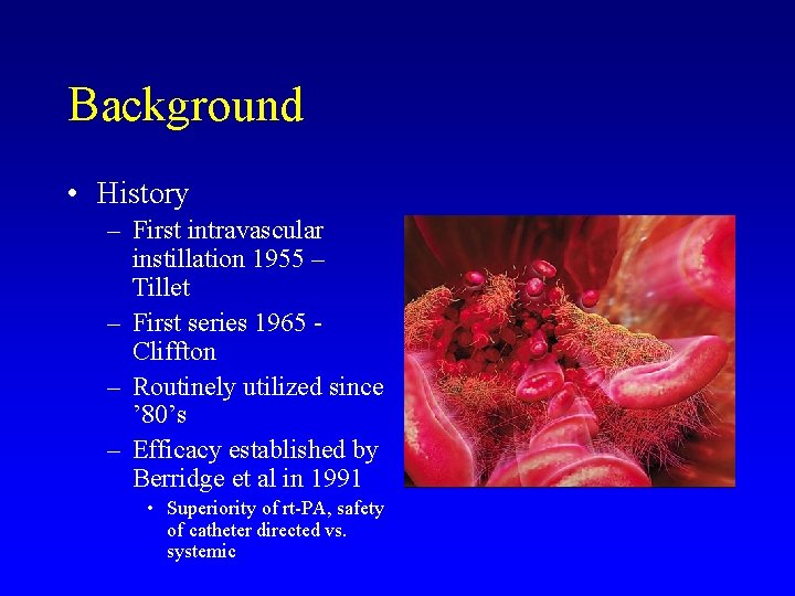 Background • History – First intravascular instillation 1955 – Tillet – First series 1965