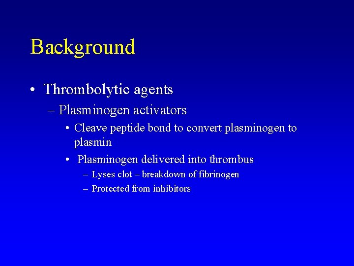 Background • Thrombolytic agents – Plasminogen activators • Cleave peptide bond to convert plasminogen