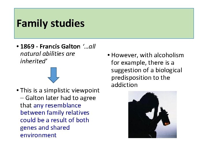 Family studies • 1869 - Francis Galton ‘…all natural abilities are inherited’ • This