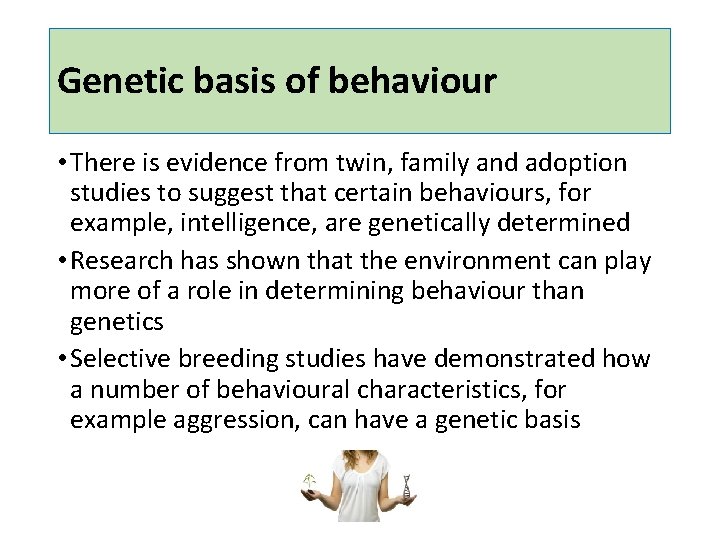 Genetic basis of behaviour • There is evidence from twin, family and adoption studies