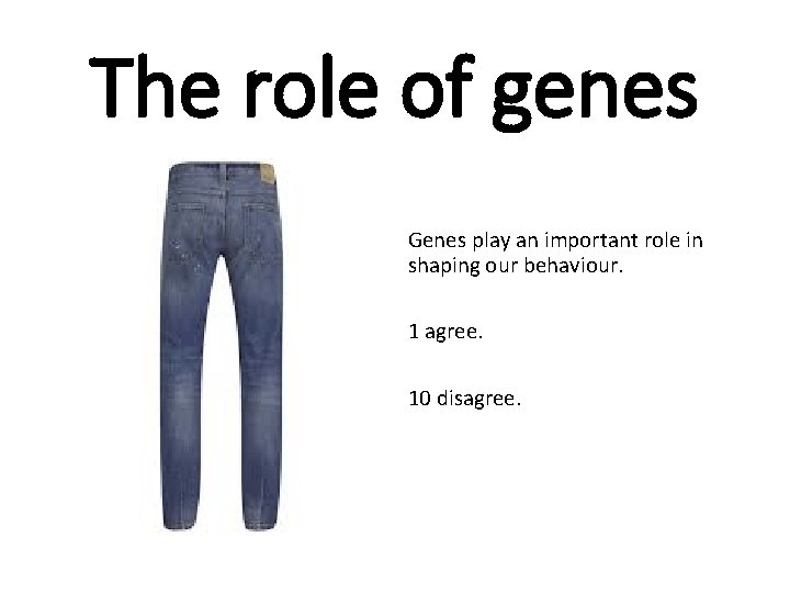 The role of genes Genes play an important role in shaping our behaviour. 1