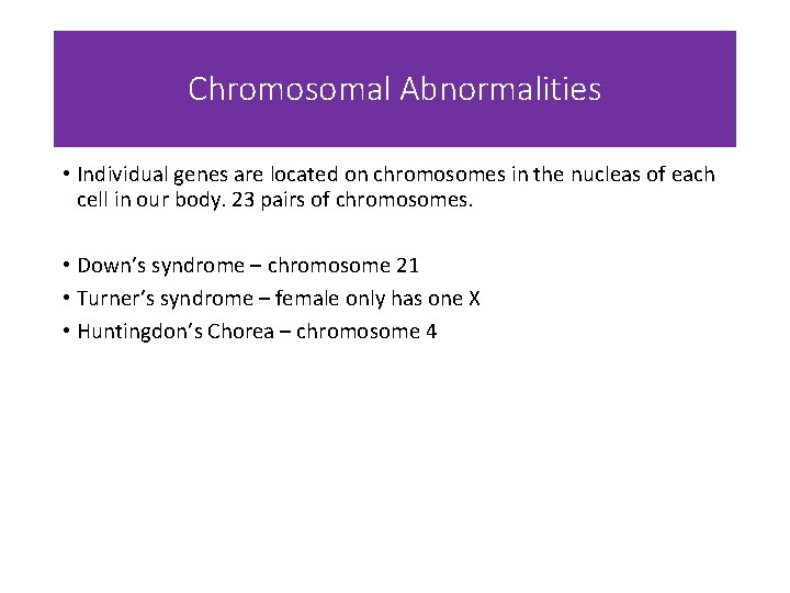 Chromosomal Abnormalities • Individual genes are located on chromosomes in the nucleas of each