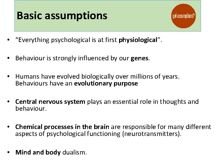 Basic assumptions • “Everything psychological is at first physiological”. • Behaviour is strongly influenced