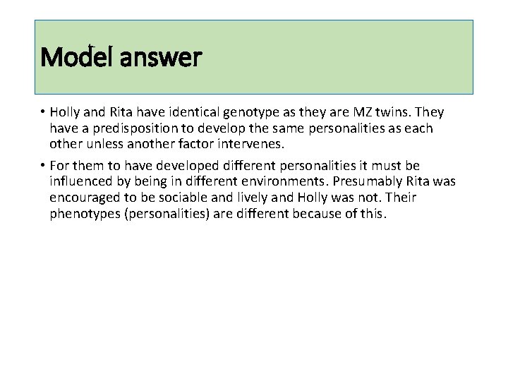 Model answer • Holly and Rita have identical genotype as they are MZ twins.