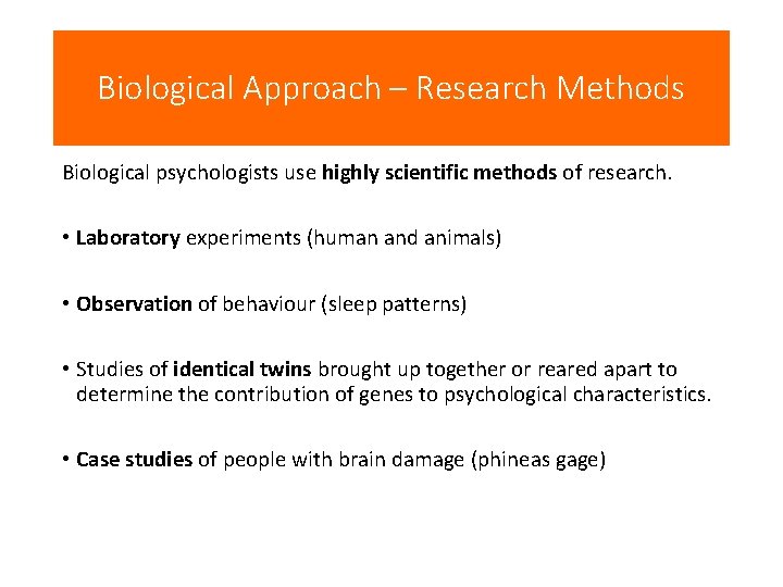 Biological Approach – Research Methods Biological psychologists use highly scientific methods of research. •