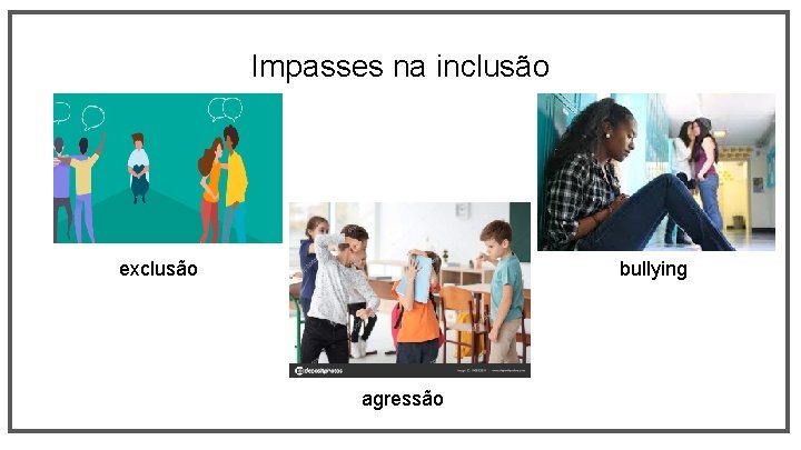 Impasses na inclusão exclusão bullying agressão 