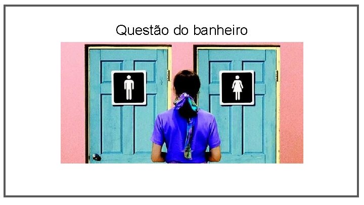 Questão do banheiro 