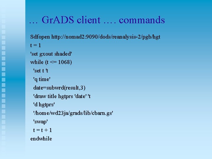 … Gr. ADS client …. commands Sdfopen http: //nomad 2: 9090/dods/reanalysis-2/pgb/hgt t=1 'set gxout