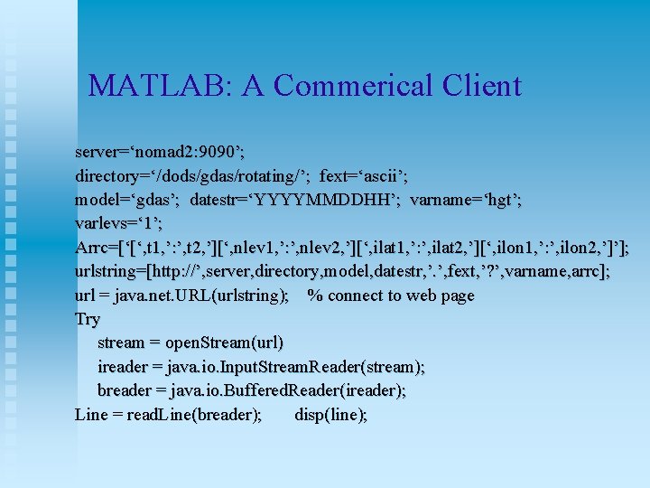 MATLAB: A Commerical Client server=‘nomad 2: 9090’; directory=‘/dods/gdas/rotating/’; fext=‘ascii’; model=‘gdas’; datestr=‘YYYYMMDDHH’; varname=‘hgt’; varlevs=‘ 1’;