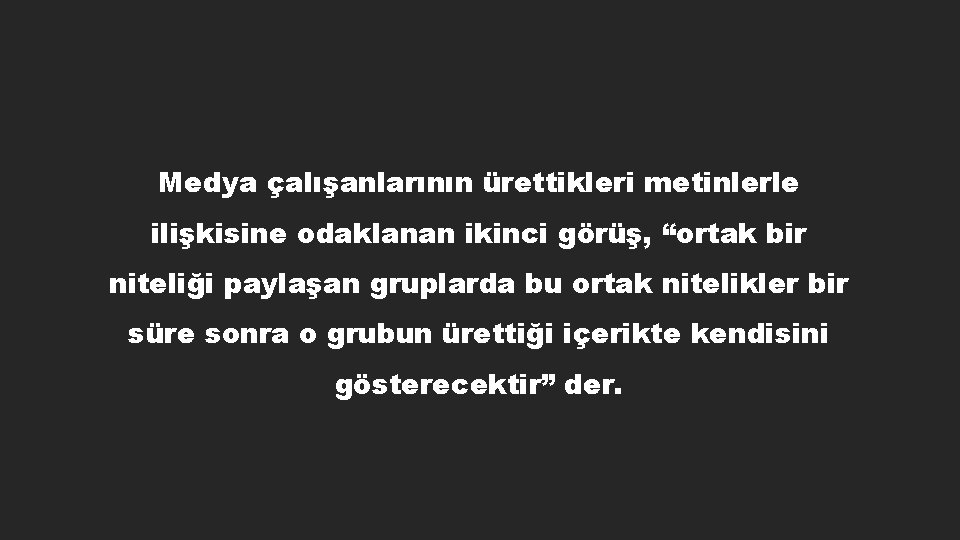 Medya çalışanlarının ürettikleri metinlerle ilişkisine odaklanan ikinci görüş, “ortak bir niteliği paylaşan gruplarda bu