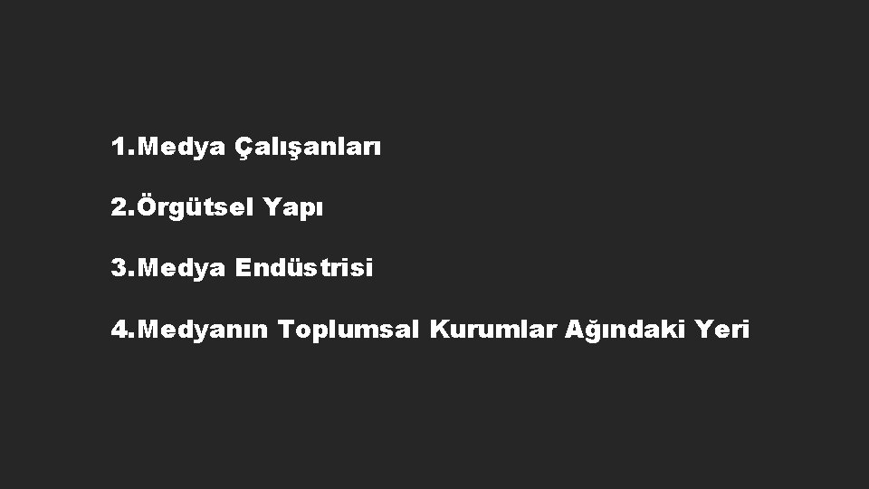 1. Medya Çalışanları 2. Örgütsel Yapı 3. Medya Endüstrisi 4. Medyanın Toplumsal Kurumlar Ağındaki