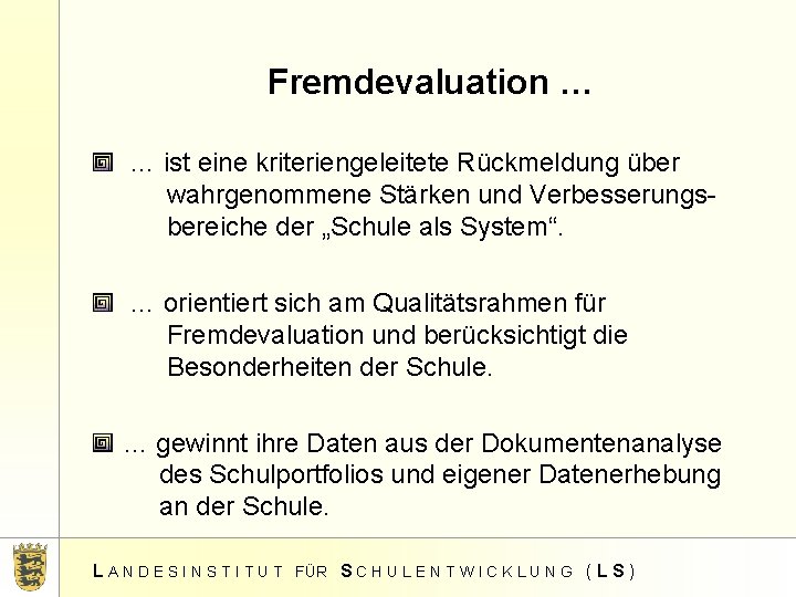 Fremdevaluation … … ist eine kriteriengeleitete Rückmeldung über wahrgenommene Stärken und Verbesserungsbereiche der „Schule