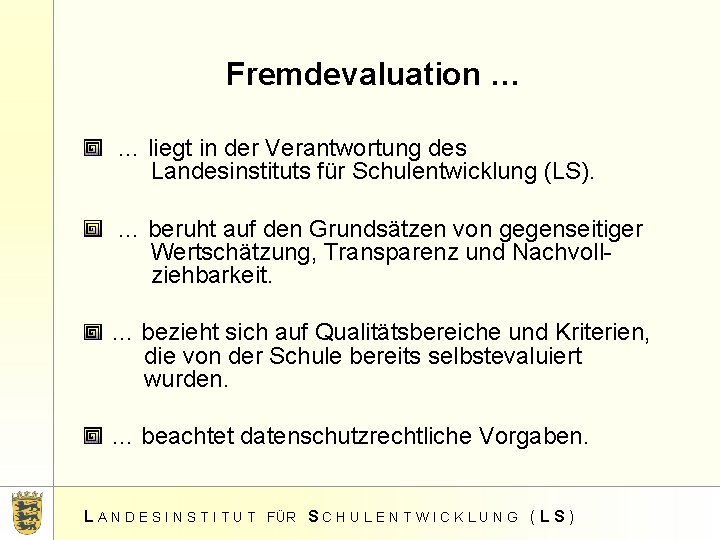 Fremdevaluation … … liegt in der Verantwortung des Landesinstituts für Schulentwicklung (LS). … beruht