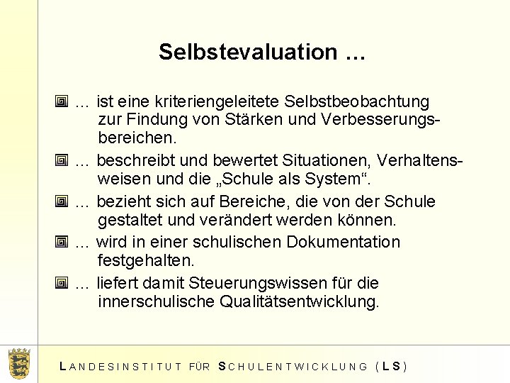 Selbstevaluation … … ist eine kriteriengeleitete Selbstbeobachtung zur Findung von Stärken und Verbesserungsbereichen. …