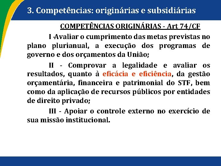 3. Competências: originárias e subsidiárias COMPETÊNCIAS ORIGINÁRIAS Art 74/CF I Avaliar o cumprimento das