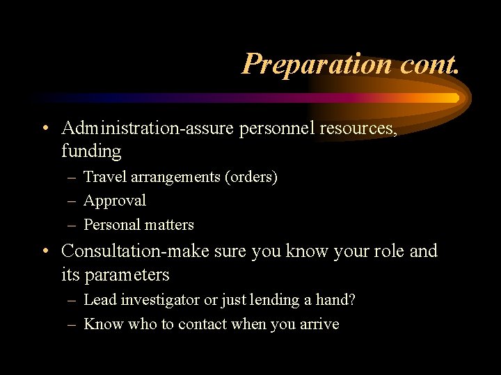 Preparation cont. • Administration-assure personnel resources, funding – Travel arrangements (orders) – Approval –