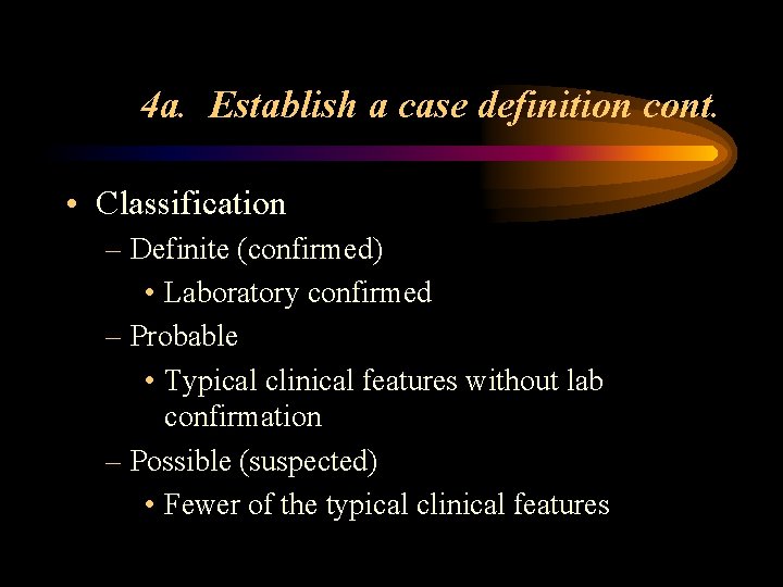 4 a. Establish a case definition cont. • Classification – Definite (confirmed) • Laboratory