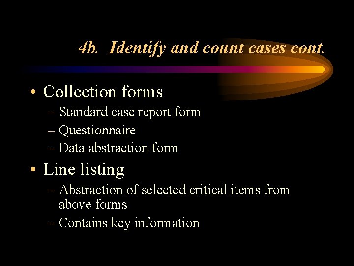 4 b. Identify and count cases cont. • Collection forms – Standard case report