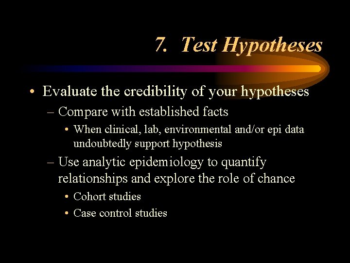 7. Test Hypotheses • Evaluate the credibility of your hypotheses – Compare with established