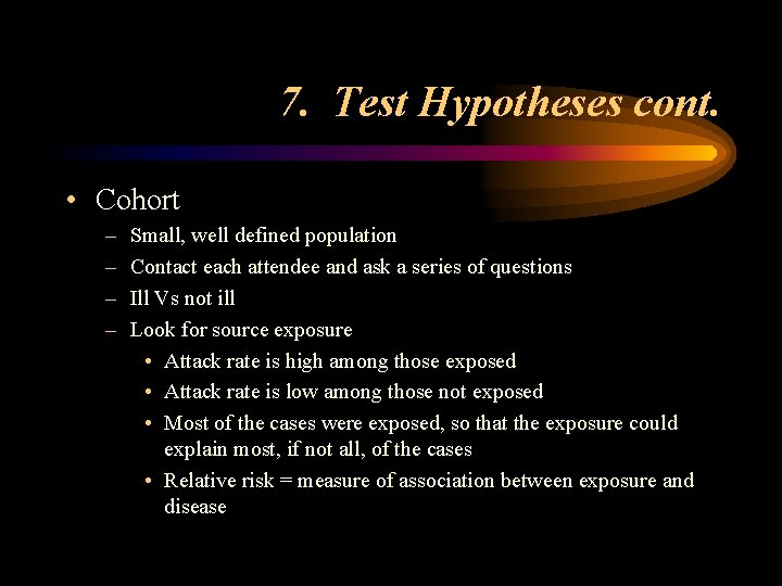 7. Test Hypotheses cont. • Cohort – – Small, well defined population Contact each