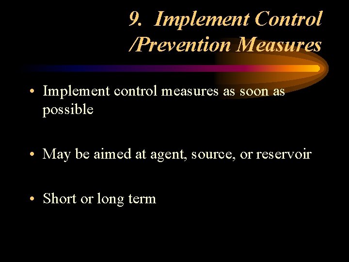 9. Implement Control /Prevention Measures • Implement control measures as soon as possible •