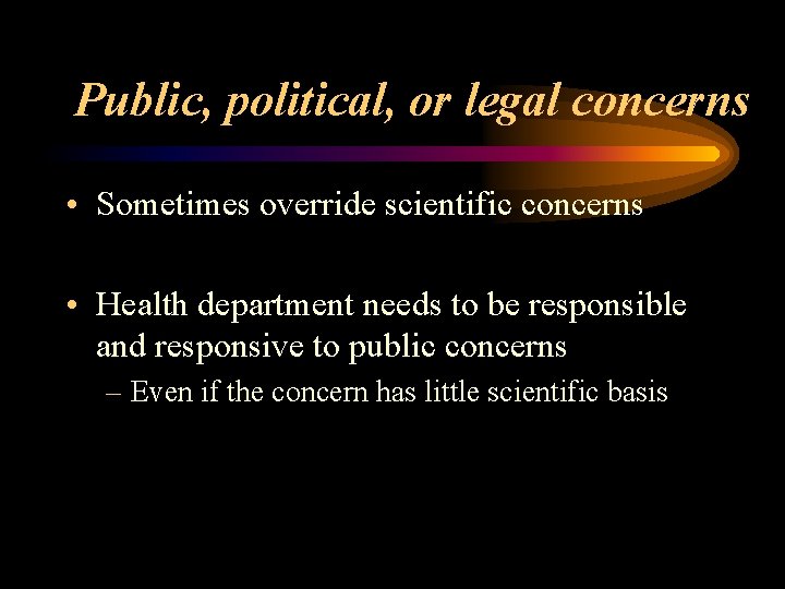 Public, political, or legal concerns • Sometimes override scientific concerns • Health department needs