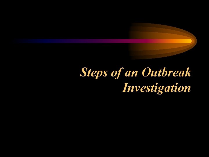 Steps of an Outbreak Investigation 