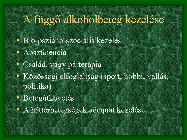 A függő alkoholbeteg kezelése • • Bio-pszicho-szociális kezelés Absztinencia Család, vagy párterápia Közösségi elfoglaltság