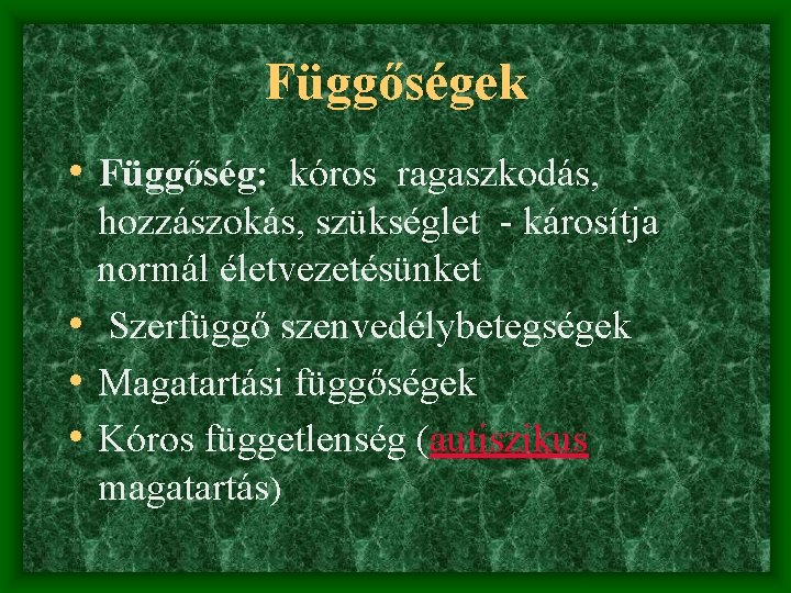 Függőségek • Függőség: kóros ragaszkodás, hozzászokás, szükséglet - károsítja normál életvezetésünket • Szerfüggő szenvedélybetegségek