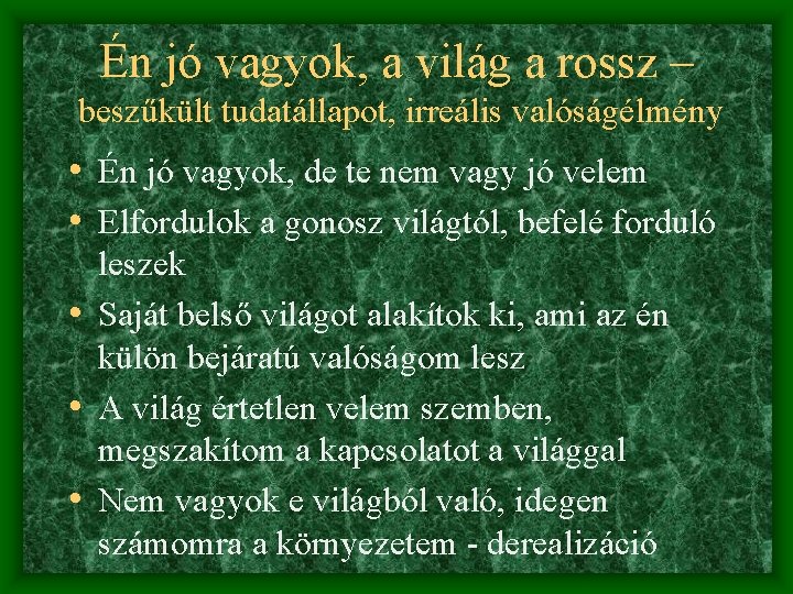 Én jó vagyok, a világ a rossz – beszűkült tudatállapot, irreális valóságélmény • Én