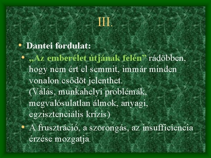 III. • Dantei fordulat: • „Az emberélet útjának felén” rádöbben, hogy nem ért el