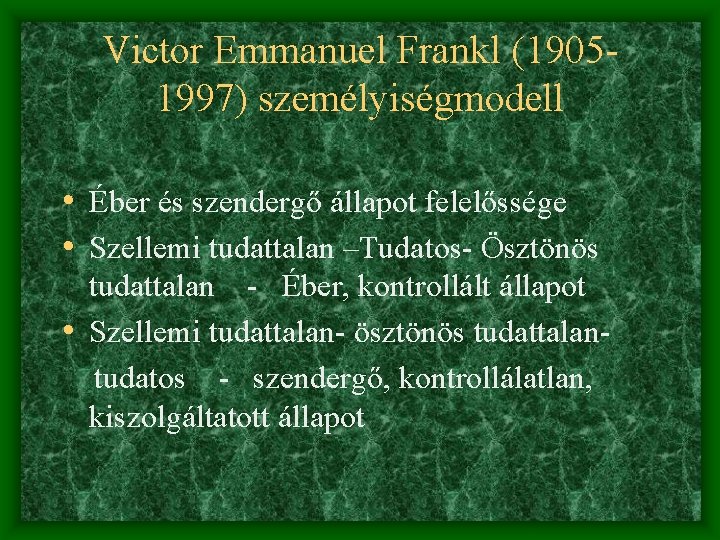 Victor Emmanuel Frankl (19051997) személyiségmodell • Éber és szendergő állapot felelőssége • Szellemi tudattalan