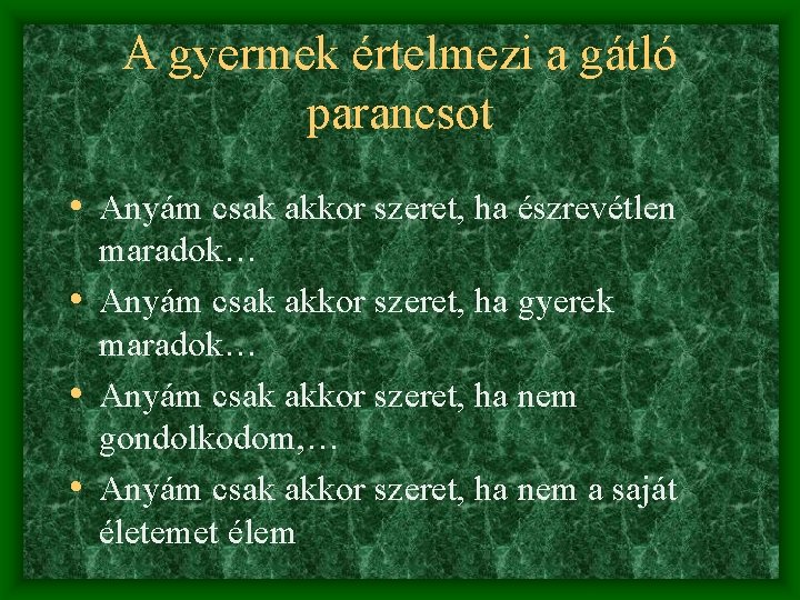 A gyermek értelmezi a gátló parancsot • Anyám csak akkor szeret, ha észrevétlen maradok…