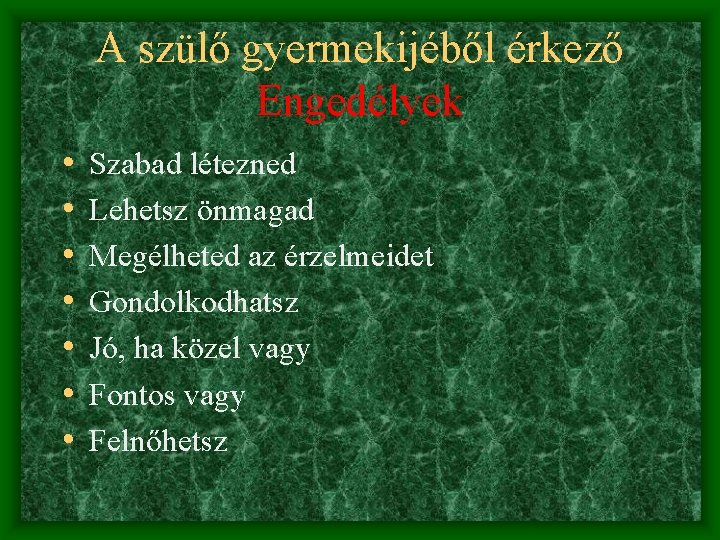 A szülő gyermekijéből érkező Engedélyek • • Szabad létezned Lehetsz önmagad Megélheted az érzelmeidet