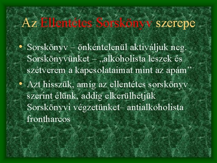 Az Ellentétes Sorskönyv szerepe • Sorskönyv – önkéntelenül aktiváljuk neg. Sorskönyvünket – „alkoholista leszek