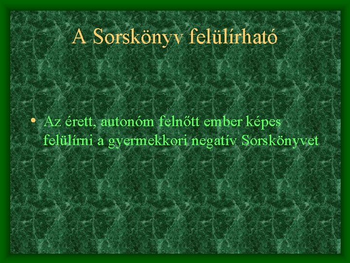 A Sorskönyv felülírható • Az érett, autonóm felnőtt ember képes felülírni a gyermekkori negatív