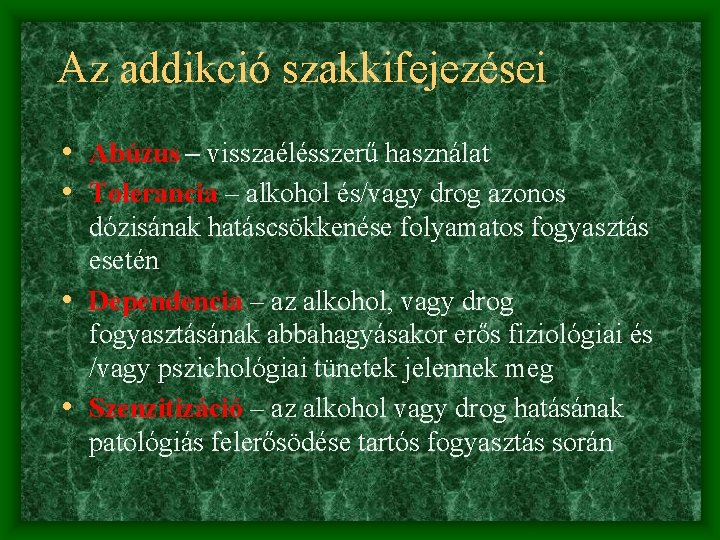 Az addikció szakkifejezései • Abúzus – visszaélésszerű használat • Tolerancia – alkohol és/vagy drog