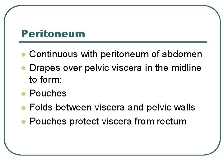 Peritoneum l l l Continuous with peritoneum of abdomen Drapes over pelvic viscera in