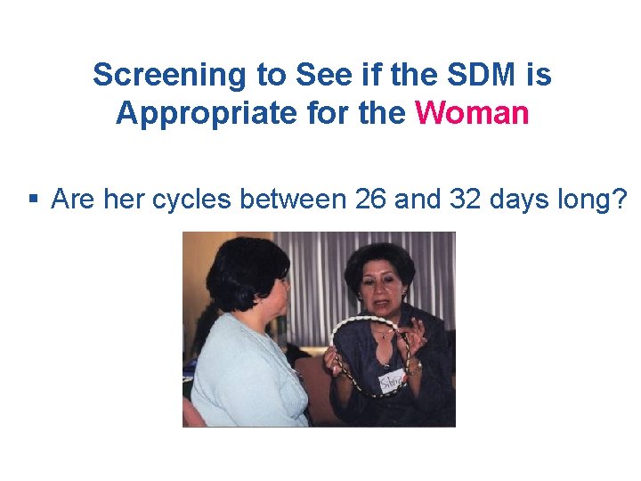 Screening to See if the SDM is Appropriate for the Woman § Are her