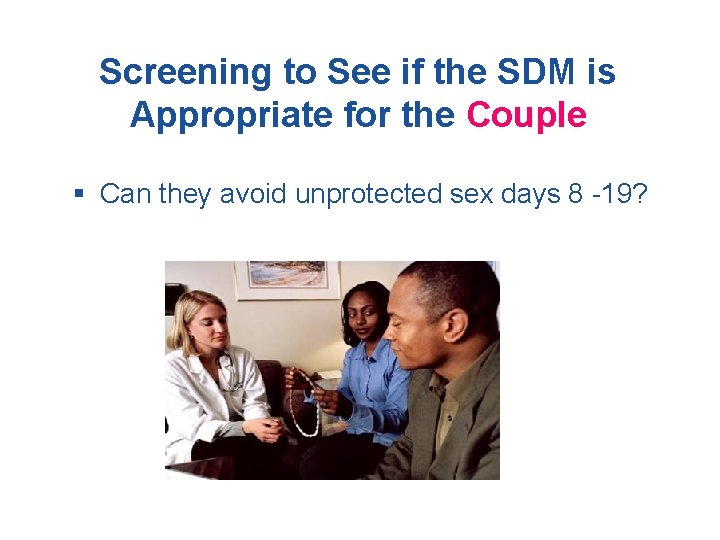 Screening to See if the SDM is Appropriate for the Couple § Can they