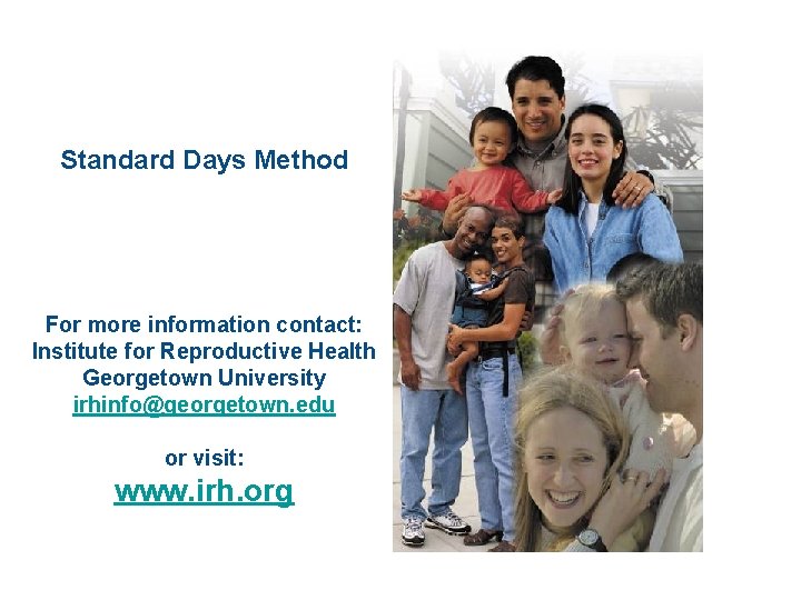 Standard Days Method For more information contact: Institute for Reproductive Health Georgetown University irhinfo@georgetown.