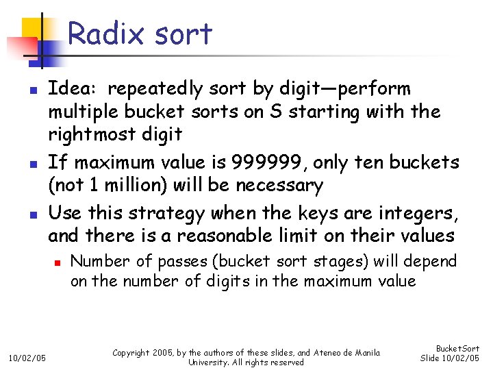 Radix sort n n n Idea: repeatedly sort by digit—perform multiple bucket sorts on