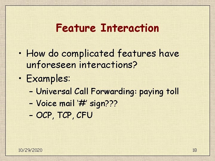 Feature Interaction • How do complicated features have unforeseen interactions? • Examples: – Universal