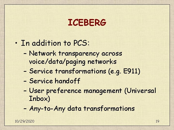 ICEBERG • In addition to PCS: – Network transparency across voice/data/paging networks – Service