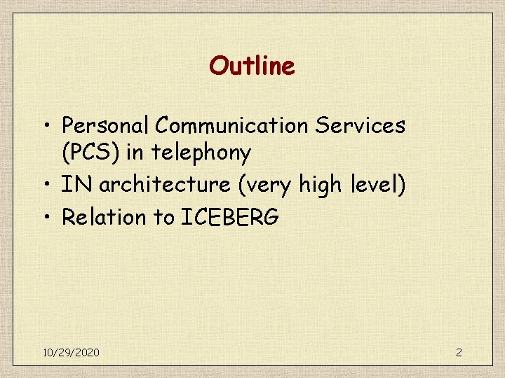 Outline • Personal Communication Services (PCS) in telephony • IN architecture (very high level)
