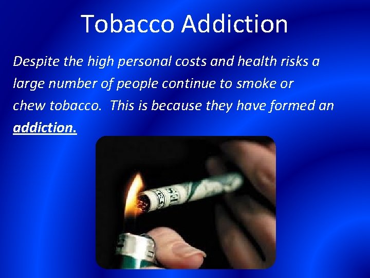 Tobacco Addiction Despite the high personal costs and health risks a large number of