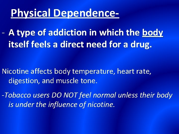 Physical Dependence- A type of addiction in which the body itself feels a direct