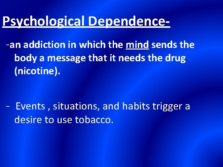 Psychological Dependence-an addiction in which the mind sends the body a message that it