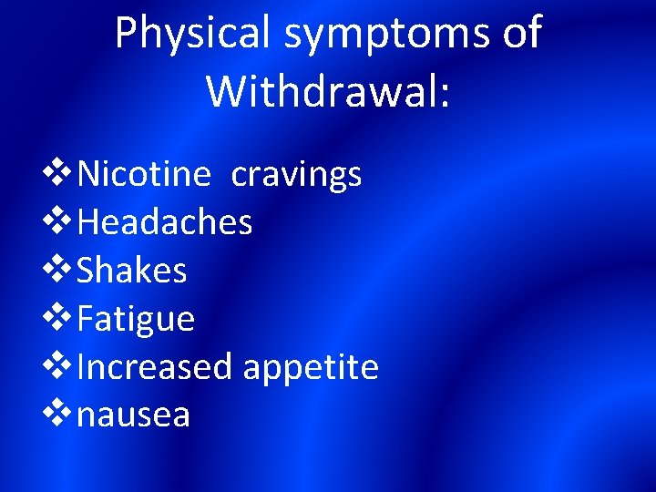 Physical symptoms of Withdrawal: v. Nicotine cravings v. Headaches v. Shakes v. Fatigue v.