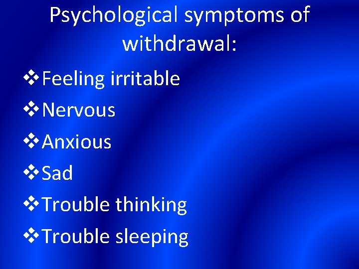 Psychological symptoms of withdrawal: v. Feeling irritable v. Nervous v. Anxious v. Sad v.